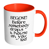 Begone! Before Somebody Drops a House on You Too! Accent Coffee Mug - J & S Graphics