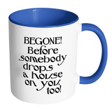 Begone! Before Somebody Drops a House on You Too! Accent Coffee Mug - J & S Graphics