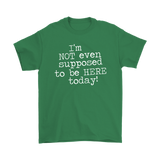 I'm Not Even Supposed to be Here Today Men's T-Shirt