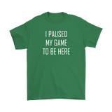 I Paused My Game to be Here, Gamer T-Shirt