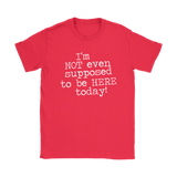 I'm Not Even Supposed to be Here Today Women's T-Shirt