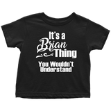 IT'S A BRIAN THING. YOU WOULDN'T UNDERSTAND Toddler T-Shirt