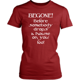 Glinda the Good Witch - BEGONE! Before somebody drops a house on you too! Women's T-shirt Wizard of Oz - J & S Graphics
