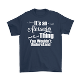 IT'S AN ALEXANDER THING. YOU WOULDN'T UNDERSTAND. Men's T-Shirt