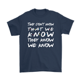 Friends They Don't Know That We Know That They Know Short sleeve Men's and Women's T-Shirt