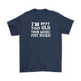 I'm Not Old, Your Music Just Sucks Men's T-Shirt