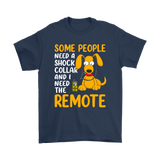 Some People Need a Shock Collar and I Need the Remote Men's and Women's T-Shirts