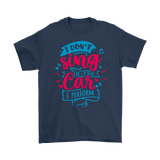 I Don't Sing in the Car, I Perform Men's and Women's T-Shirts
