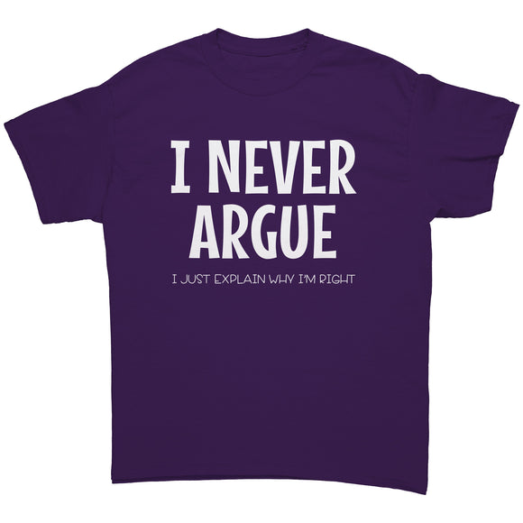 I NEVER Argue...I Just Explain Why I am Right Unisex T-Shirt