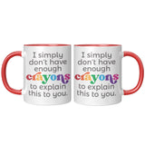 I don't have enough Crayons to explain this to you 11oz COFFEE MUG