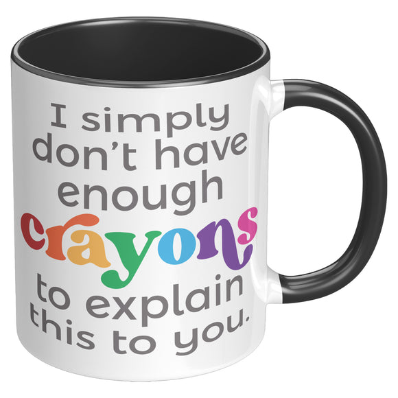 I don't have enough Crayons to explain this to you 11oz COFFEE MUG
