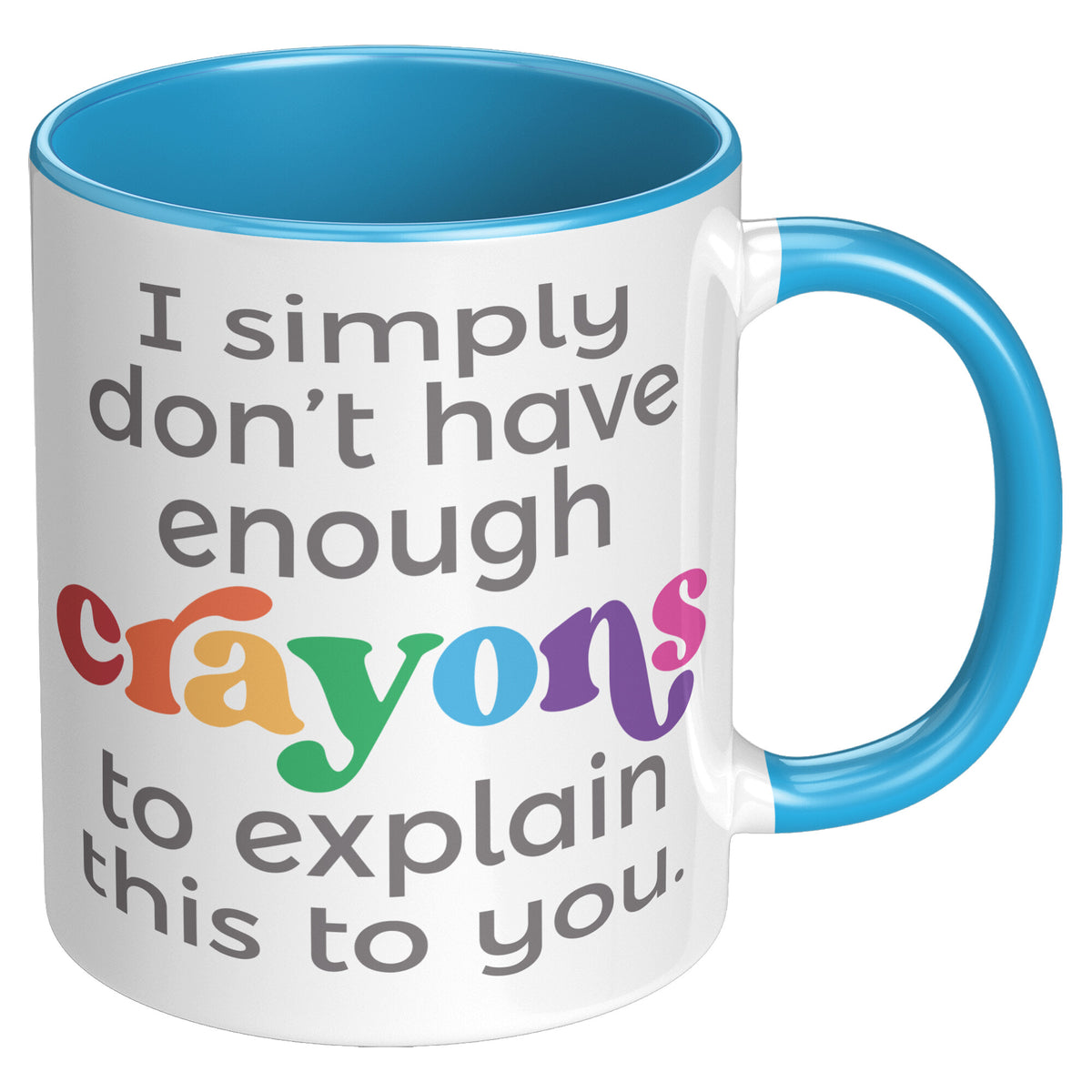 I don't have enough Crayons to explain this to you 11oz COFFEE MUG