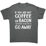 If You're Not COFFEE or BACON Go Away Unisex T-Shirt