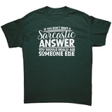 If you Don't Want a Sarcastic Answer... Unisex T-Shirt