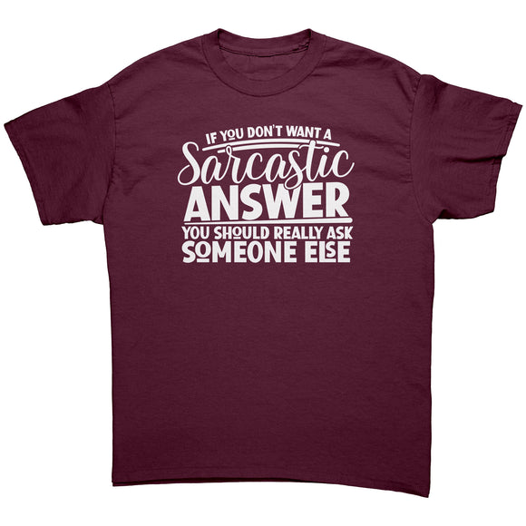If you Don't Want a Sarcastic Answer... Unisex T-Shirt