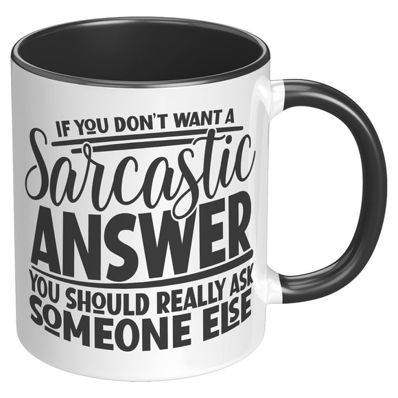 If you Don't Want a Sarcastic Answer... 11oz Color Accent COFFEE MUG