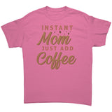 Instant Mom, Just Add Coffee Unisex T-Shirt