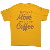 Instant Mom, Just Add Coffee Unisex T-Shirt