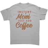 Instant Mom, Just Add Coffee Unisex T-Shirt
