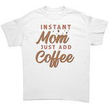 Instant Mom, Just Add Coffee Unisex T-Shirt