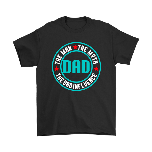 Dad...The Man, The Myth, The Bad Influence FATHER'S DAY T-Shirt