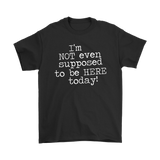 I'm Not Even Supposed to be Here Today Men's T-Shirt