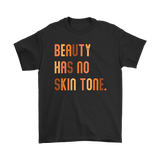 Beauty Has No Skin Tone Men's or Women's T-Shirt