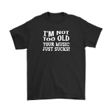 I'm Not Old, Your Music Just Sucks Men's T-Shirt