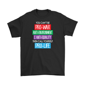 You Can't Be Pro-War, then Call Yourself Pro-Life Men's T-Shirt, Anti-War - J & S Graphics
