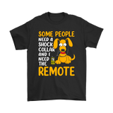 Some People Need a Shock Collar and I Need the Remote Men's and Women's T-Shirts