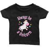 Always Be a Unicorn Infant T-Shirt - J & S Graphics