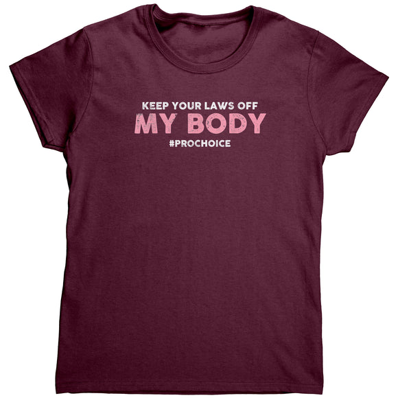 KEEP YOUR LAWS OFF MY BODY #prochoice Women's T-Shirt, Pro Choice