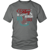 BABY IT'S FREAKING COLD OUTSIDE Unisex T-Shirt, 7 color choices - J & S Graphics