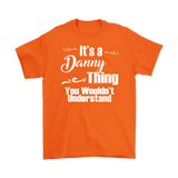 IT'S A DANNY THING. YOU WOULDN'T UNDERSTAND Men's T-Shirt