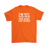 I'm Not Old, Your Music Just Sucks Men's T-Shirt