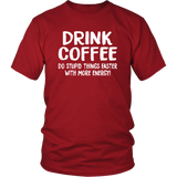 DRINK COFFEE Do Stupid Things Faster with More Energy Unisex T-Shirt - J & S Graphics