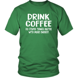 DRINK COFFEE Do Stupid Things Faster with More Energy Unisex T-Shirt - J & S Graphics