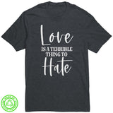 LOVE is a Terrible Thing to Hate 100% Recycled Fabric T-Shirt