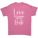 LOVE is a Terrible Thing to Hate Unisex T-Shirt