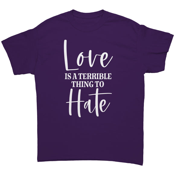 LOVE is a Terrible Thing to Hate Unisex T-Shirt