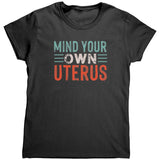 MIND YOUR OWN UTERUS Women's T-Shirt, Pro Choice