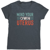 MIND YOUR OWN UTERUS Women's T-Shirt, Pro Choice