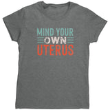 MIND YOUR OWN UTERUS Women's T-Shirt, Pro Choice
