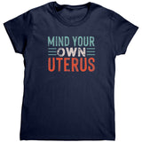 MIND YOUR OWN UTERUS Women's T-Shirt, Pro Choice