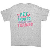 My Pet is Not Spoiled Unisex T-Shirt