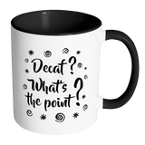 DECAF? WHAT'S THE POINT? Color Accent Coffee Mug - J & S Graphics