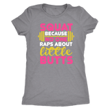 Squat Because No One Raps About Little Butts GYM WORKOUT Women's Triblend T-Shirt - J & S Graphics