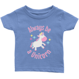 Always Be a Unicorn Infant T-Shirt - J & S Graphics