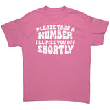 Please Take a Number, I'll Piss You Off Shortly Unisex T-Shirt