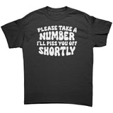 Please Take a Number, I'll Piss You Off Shortly Unisex T-Shirt